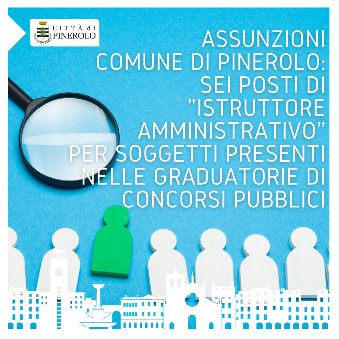 Assunzioni presso il Comune di Pinerolo: 6 posti di Istruttore Amministrativo per soggetti presenti nelle graduatorie di concorsi pubblici